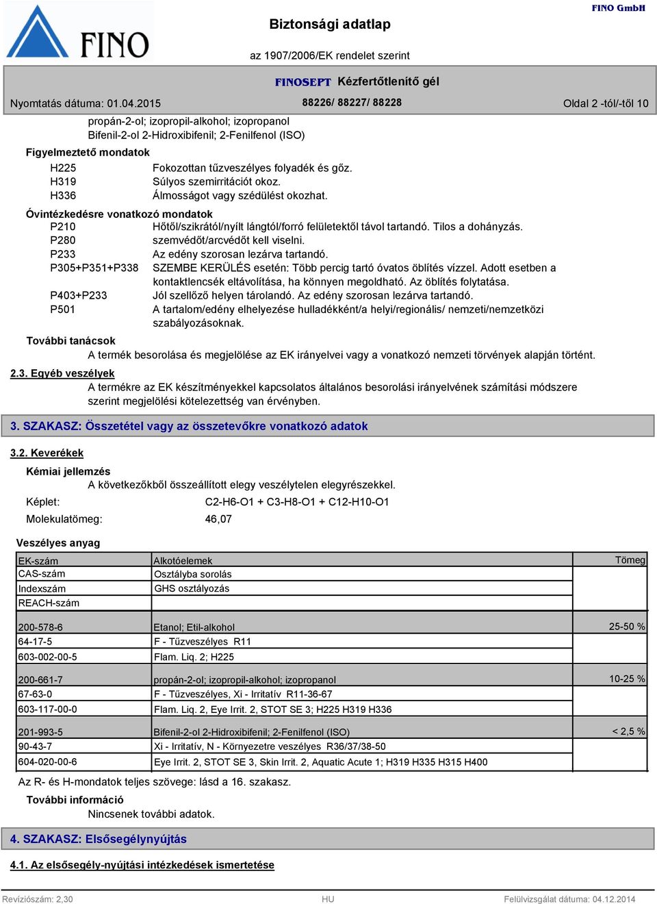 P280 szemvédőt/arcvédőt kell viselni. P2 Az edény szorosan lezárva tartandó. P05+P51+P8 SZEMBE KERÜLÉS esetén: Több percig tartó óvatos öblítés vízzel.