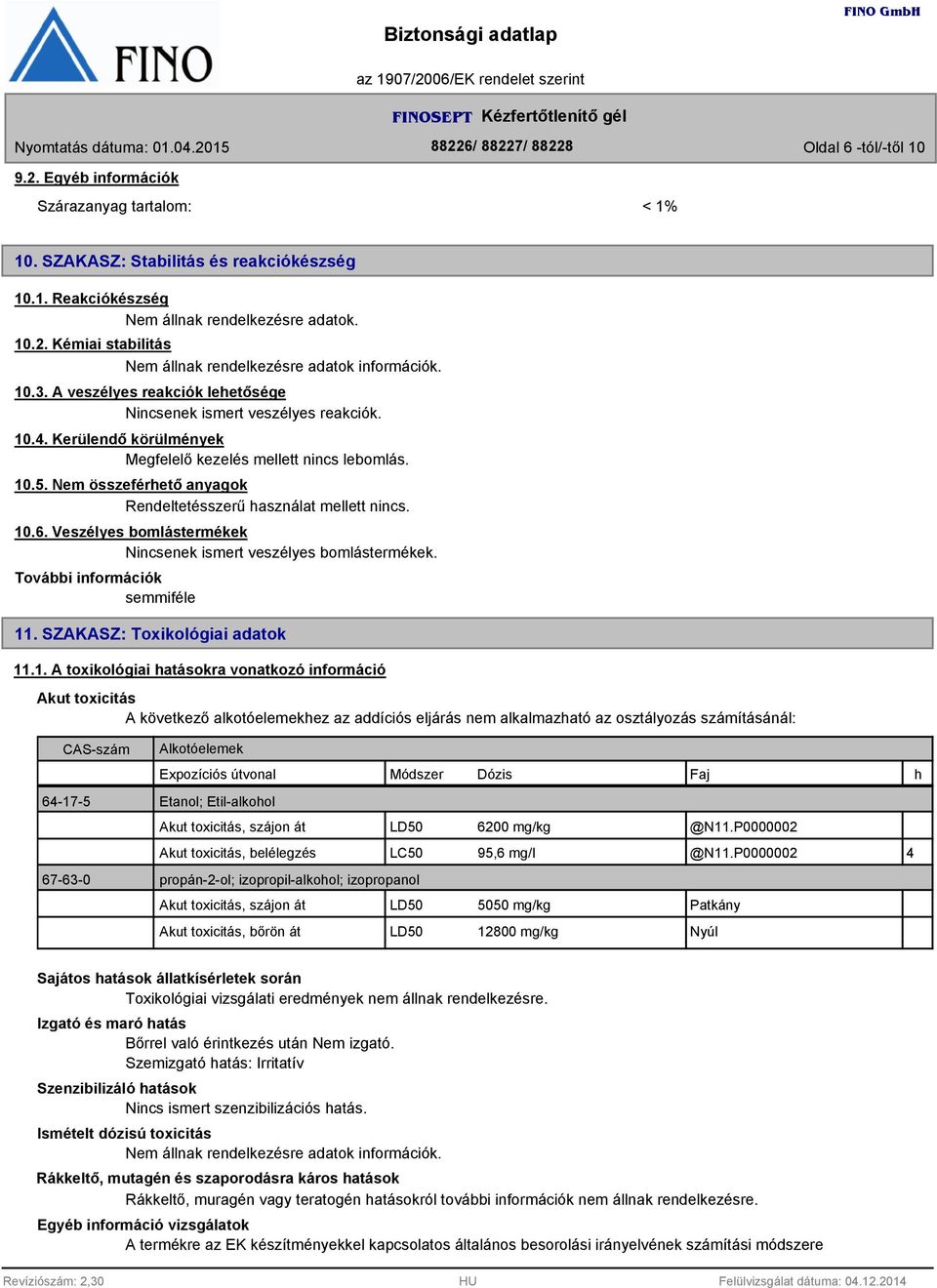 Nem összeférhető anyagok Rendeltetésszerű használat mellett nincs. 10.6. Veszélyes bomlástermékek Nincsenek ismert veszélyes bomlástermékek. További információk semmiféle 11.