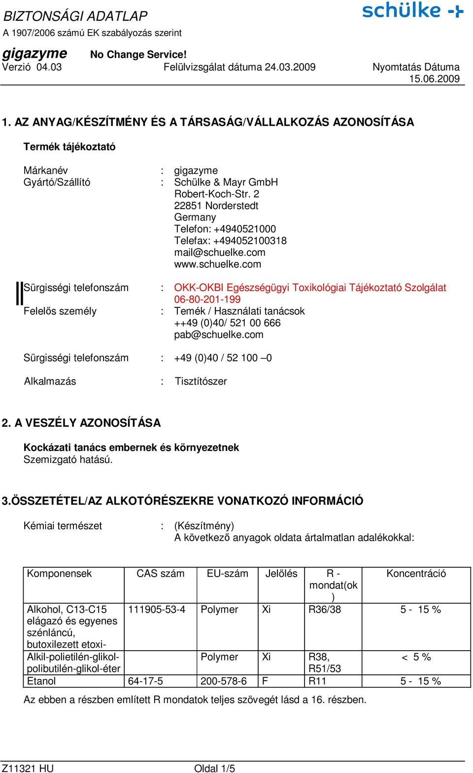 com www.schuelke.com Sürgisségi telefonszám : OKK-OKBI Egészségügyi Toxikológiai Tájékoztató Szolgálat 06-80-201-199 Felelıs személy : Temék / Használati tanácsok ++49 (0)40/ 521 00 666 pab@schuelke.