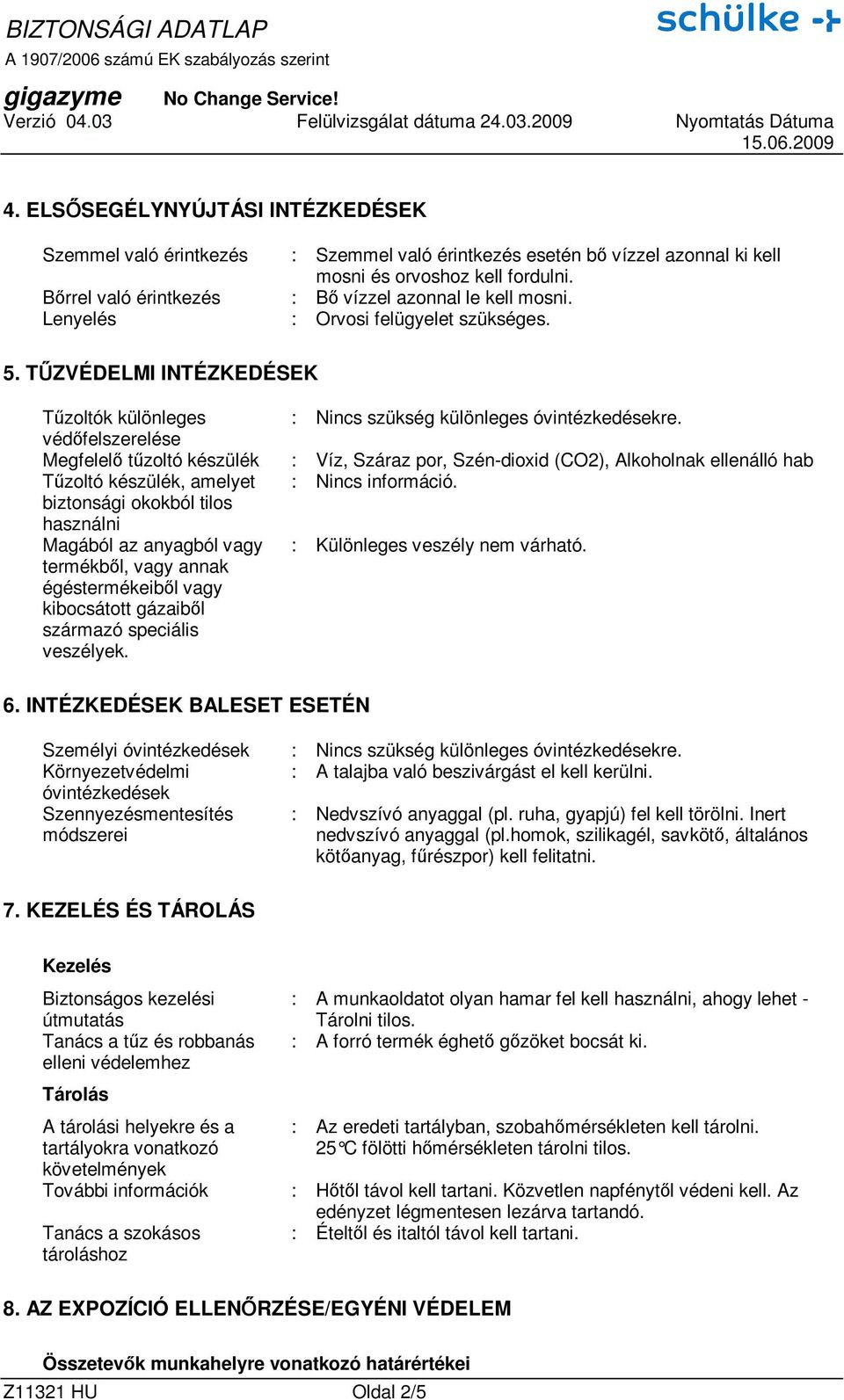 védıfelszerelése Megfelelı tőzoltó készülék : Víz, Száraz por, Szén-dioxid (CO2), Alkoholnak ellenálló hab Tőzoltó készülék, amelyet : Nincs információ.