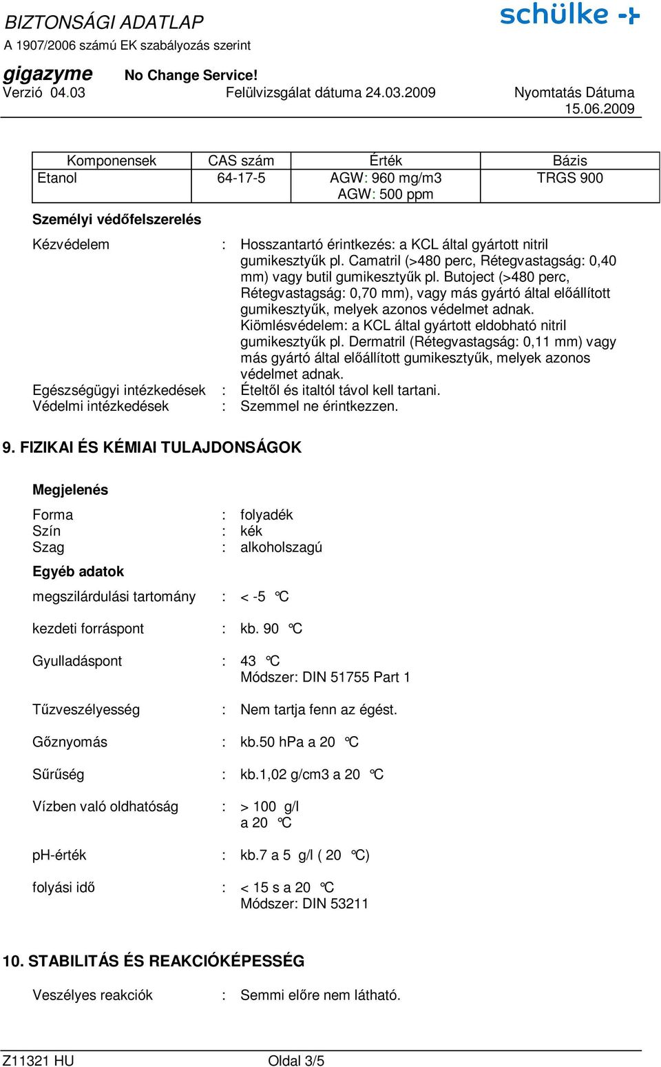 Kiömlésvédelem: a KCL által gyártott eldobható nitril gumikesztyők pl. Dermatril (Rétegvastagság: 0,11 mm) vagy más gyártó által elıállított gumikesztyők, melyek azonos védelmet adnak.