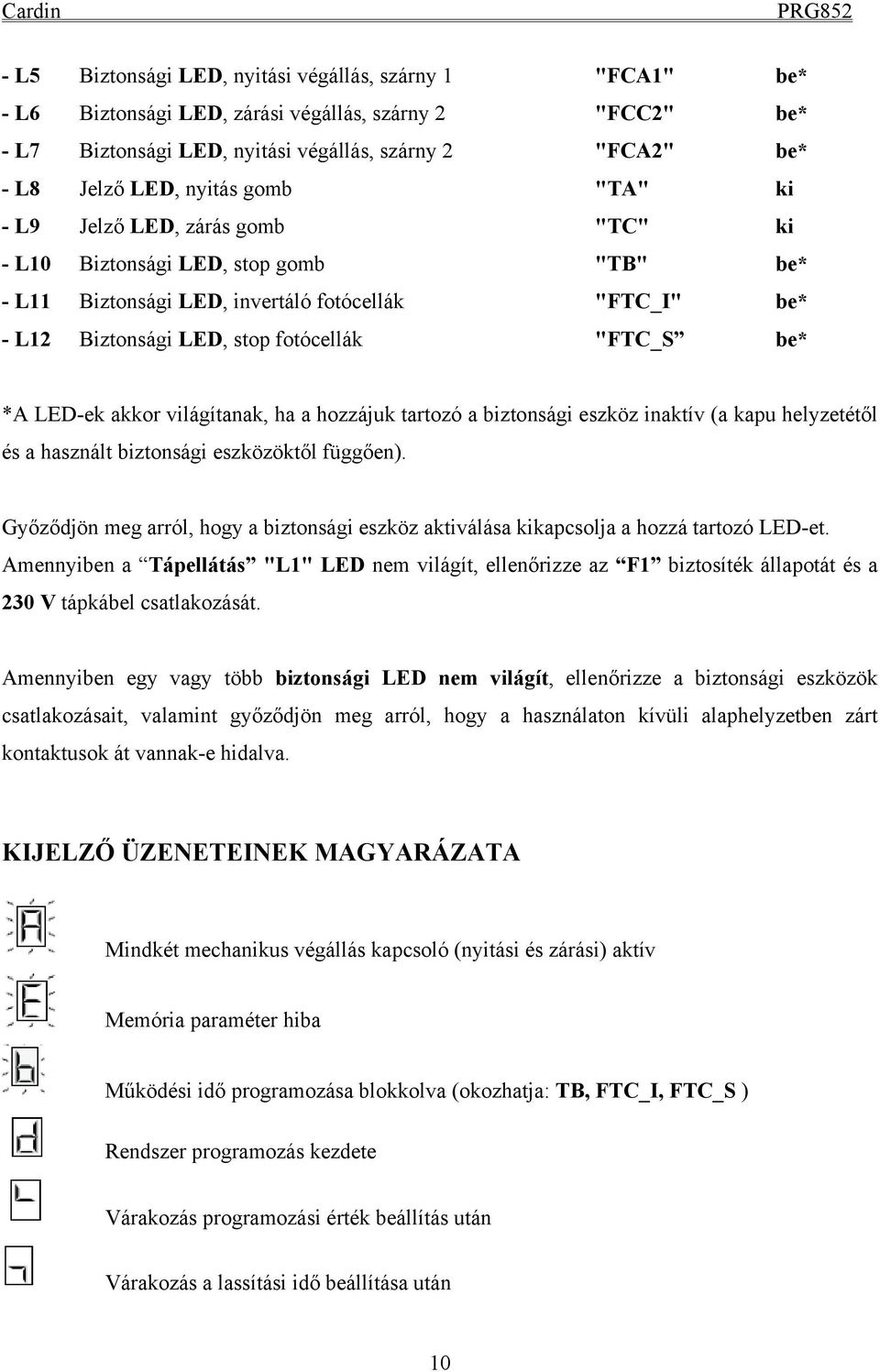 LED-ek akkor világítanak, ha a hozzájuk tartozó a biztonsági eszköz inaktív (a kapu helyzetétől és a használt biztonsági eszközöktől függően).