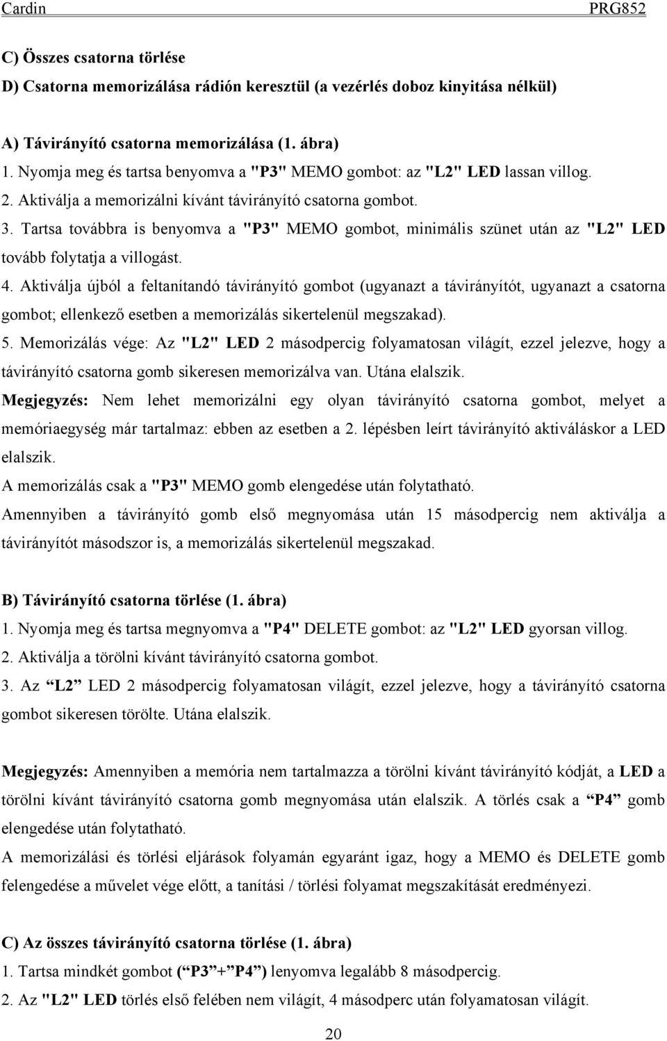 Tartsa továbbra is benyomva a "P3" MEMO gombot, minimális szünet után az "L2" LED tovább folytatja a villogást. 4.