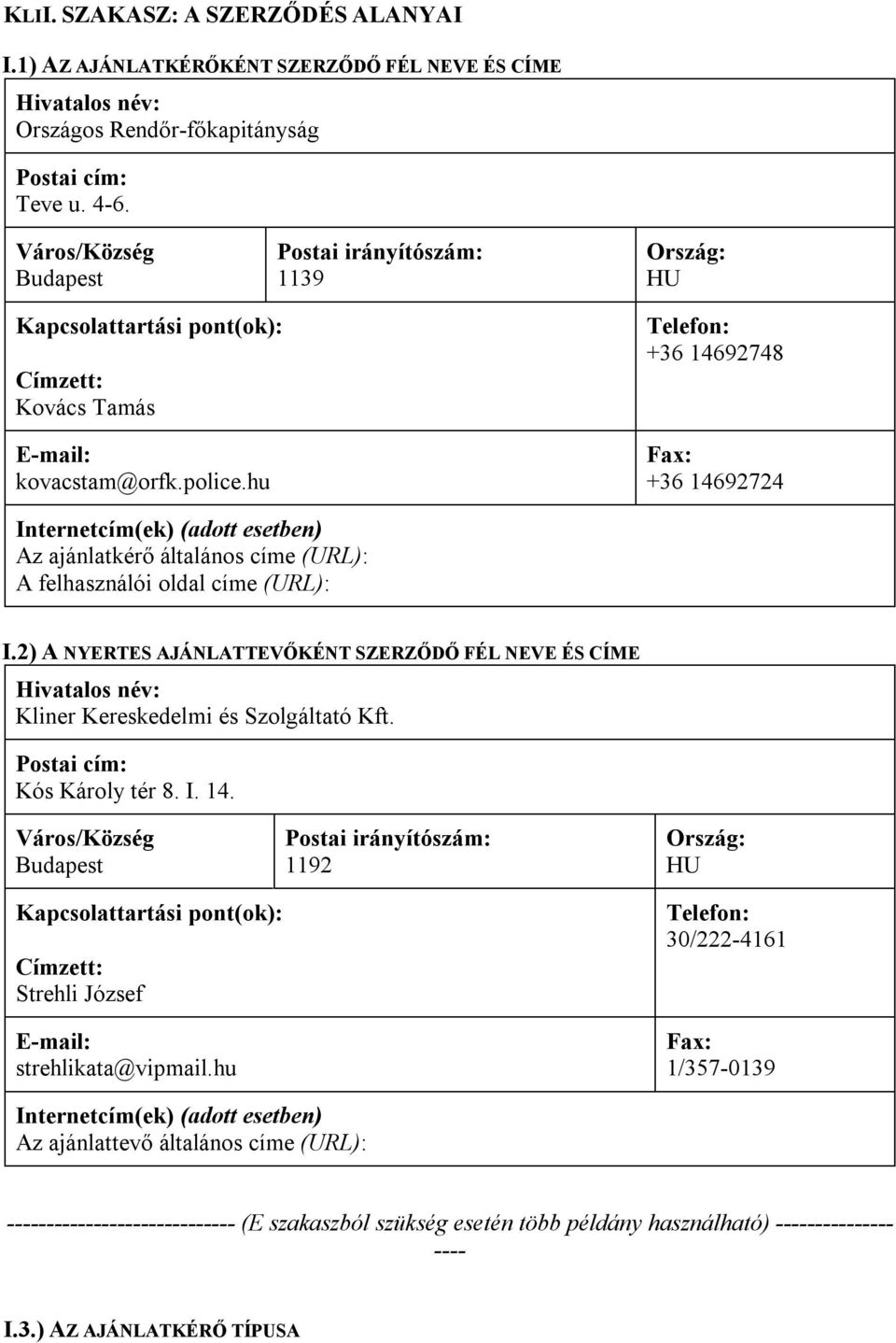 hu Telefon: +36 14692748 Fax: +36 14692724 Internetcím(ek) (adott esetben) Az ajánlatkérő általános címe (URL): A felhasználói oldal címe (URL): I.