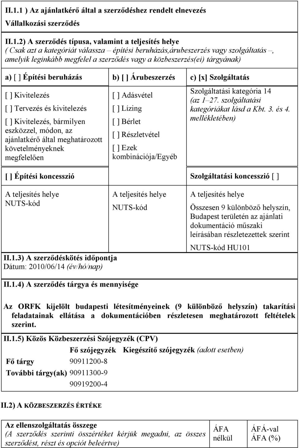 ] Tervezés és kivitelezés [ ] Kivitelezés, bármilyen eszközzel, módon, az ajánlatkérő által meghatározott követelményeknek megfelelően [ ] Adásvétel [ ] Lízing [ ] Bérlet [ ] Részletvétel [ ] Ezek