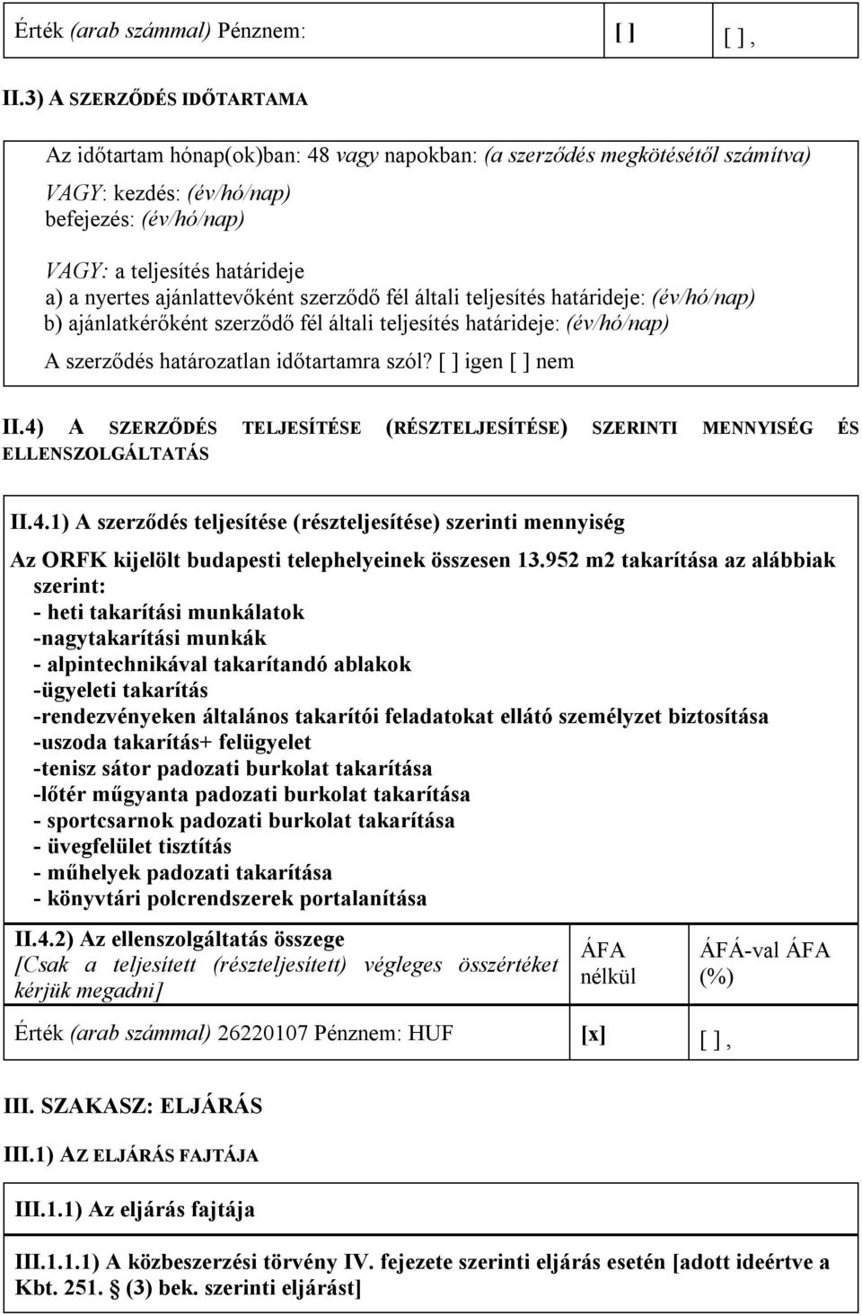 ajánlattevőként szerződő fél általi teljesítés határideje: (év/hó/nap) b) ajánlatkérőként szerződő fél általi teljesítés határideje: (év/hó/nap) A szerződés határozatlan időtartamra szól?