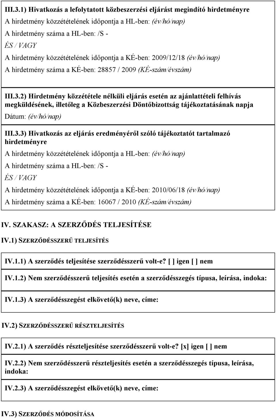 közzétételének időpontja a KÉ-ben: 2009/12/18 (év/hó/nap) A hirdetmény száma a KÉ-ben: 28857 / 2009 (KÉ-szám/évszám) 2) Hirdetmény közzététele nélküli eljárás esetén az ajánlattételi felhívás