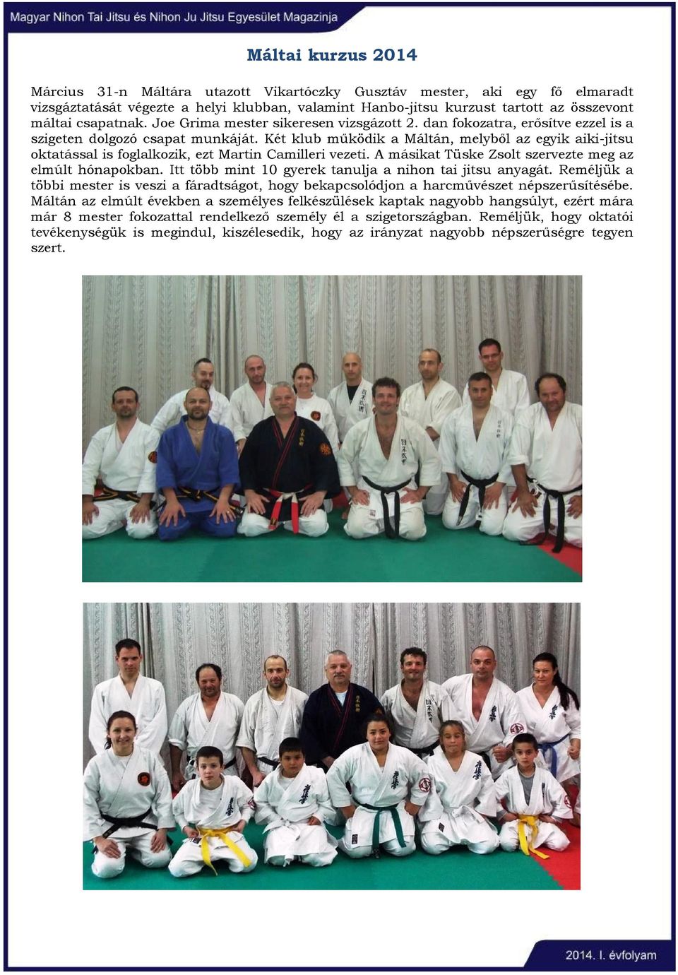 Két klub működik a Máltán, melyből az egyik aiki-jitsu oktatással is foglalkozik, ezt Martin Camilleri vezeti. A másikat Tüske Zsolt szervezte meg az elmúlt hónapokban.