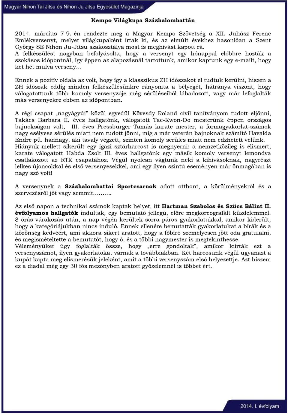 A felkészülést nagyban befolyásolta, hogy a versenyt egy hónappal előbbre hozták a szokásos időpontnál, így éppen az alapozásnál tartottunk, amikor kaptunk egy e-mailt, hogy két hét múlva verseny