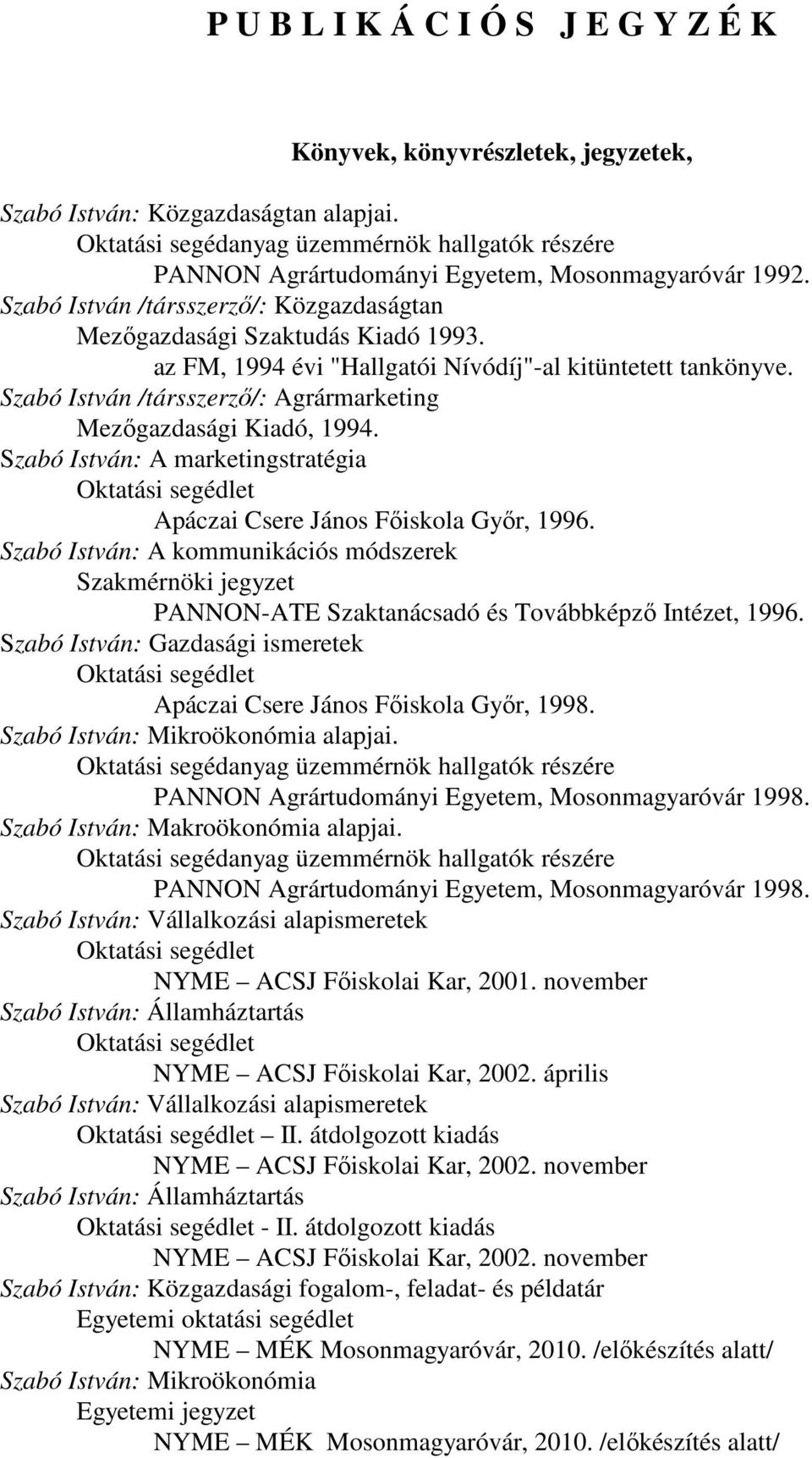 az FM, 1994 évi "Hallgatói Nívódíj"-al kitüntetett tankönyve. Szabó István /társszerzı/: Agrármarketing Mezıgazdasági Kiadó, 1994.