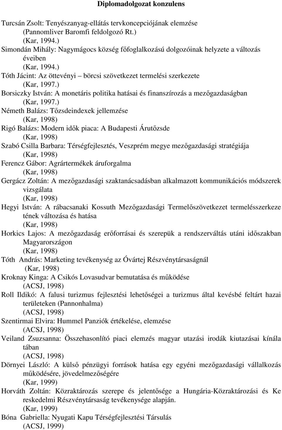 ) Borsiczky István: A monetáris politika hatásai és finanszírozás a mezıgazdaságban (Kar, 1997.