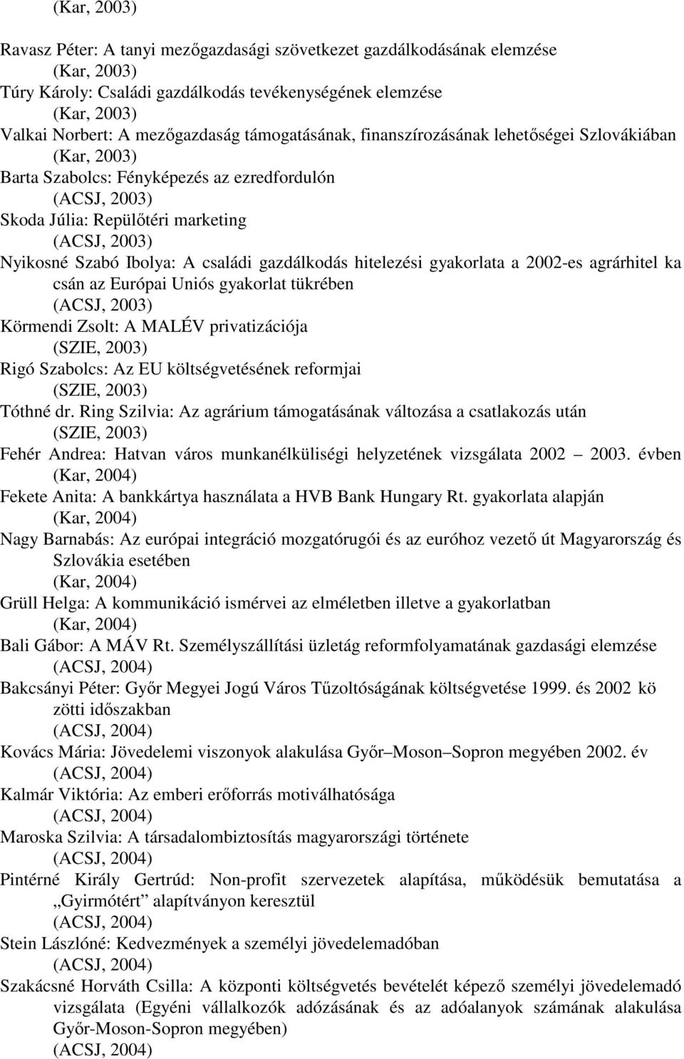 családi gazdálkodás hitelezési gyakorlata a 2002-es agrárhitel ka csán az Európai Uniós gyakorlat tükrében (ACSJ, 2003) Körmendi Zsolt: A MALÉV privatizációja (SZIE, 2003) Rigó Szabolcs: Az EU