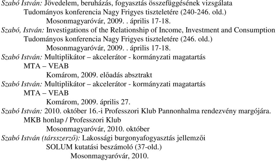 Szabó István: Multiplikátor akcelerátor - kormányzati magatartás MTA VEAB Komárom, 2009. elıadás absztrakt Szabó István: Multiplikátor akcelerátor - kormányzati magatartás MTA VEAB Komárom, 2009.