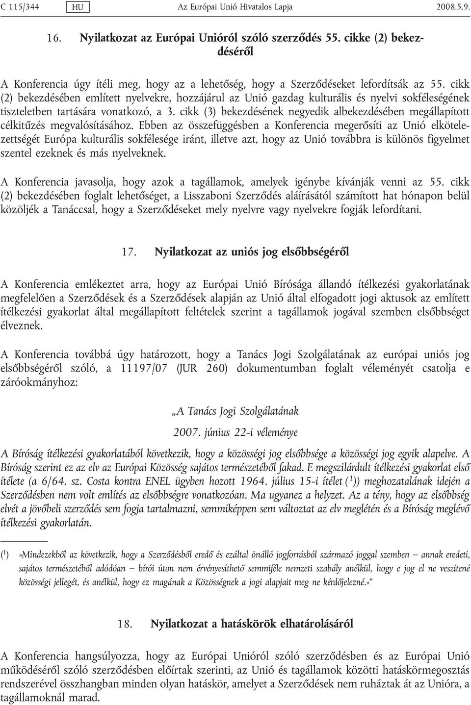 cikk (2) bekezdésében említett nyelvekre, hozzájárul az Unió gazdag kulturális és nyelvi sokféleségének tiszteletben tartására vonatkozó, a 3.