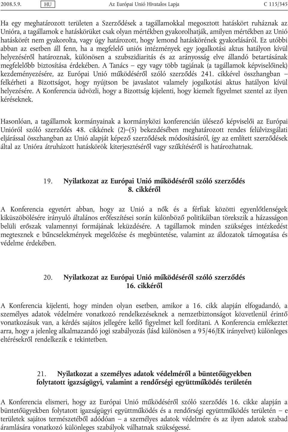 gyakorolhatják, amilyen mértékben az Unió hatáskörét nem gyakorolta, vagy úgy határozott, hogy lemond hatáskörének gyakorlásáról.