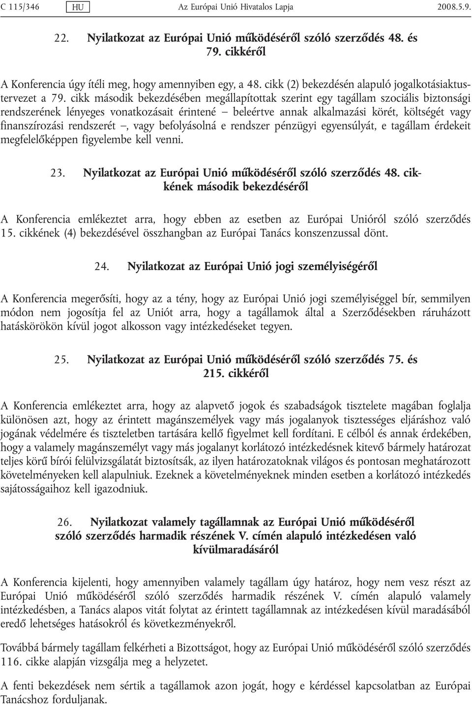 cikk második bekezdésében megállapítottak szerint egy tagállam szociális biztonsági rendszerének lényeges vonatkozásait érintené beleértve annak alkalmazási körét, költségét vagy finanszírozási