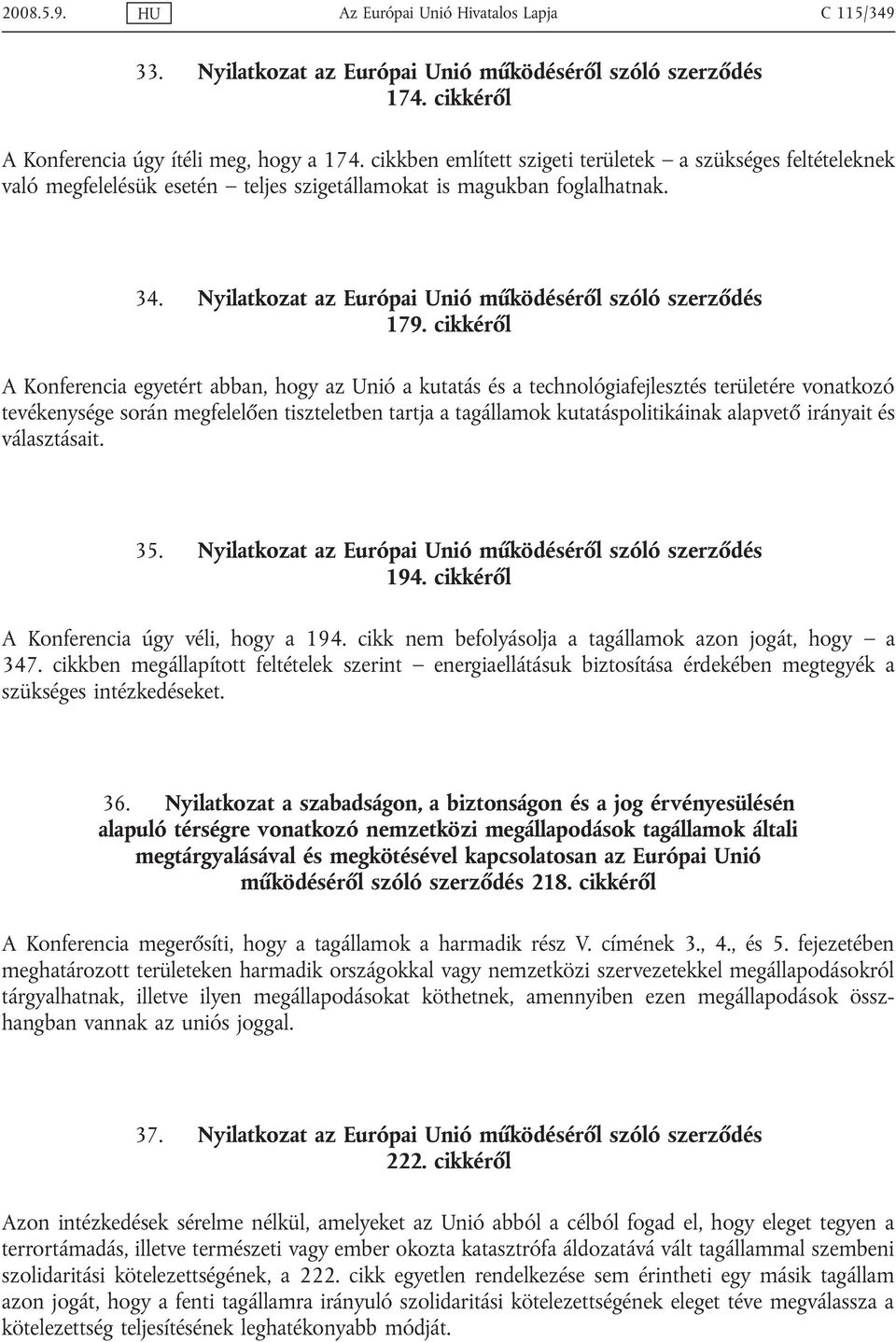 cikkéről A Konferencia egyetért abban, hogy az Unió a kutatás és a technológiafejlesztés területére vonatkozó tevékenysége során megfelelően tiszteletben tartja a tagállamok kutatáspolitikáinak