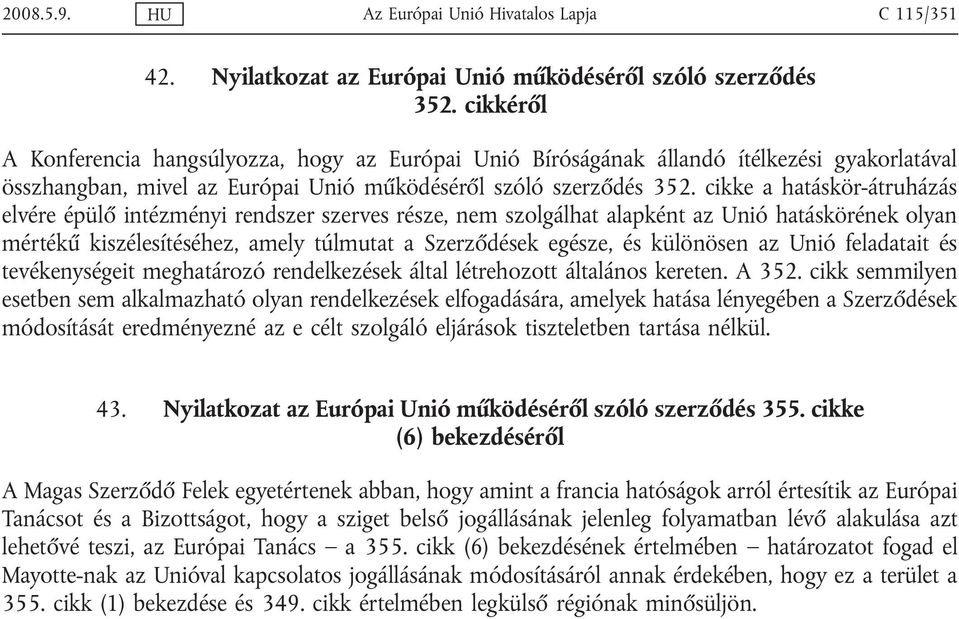 cikke a hatáskör-átruházás elvére épülő intézményi rendszer szerves része, nem szolgálhat alapként az Unió hatáskörének olyan mértékű kiszélesítéséhez, amely túlmutat a Szerződések egésze, és