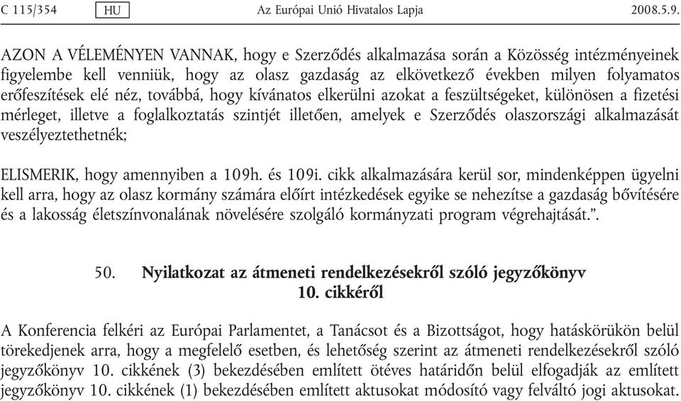 továbbá, hogy kívánatos elkerülni azokat a feszültségeket, különösen a fizetési mérleget, illetve a foglalkoztatás szintjét illetően, amelyek e Szerződés olaszországi alkalmazását veszélyeztethetnék;