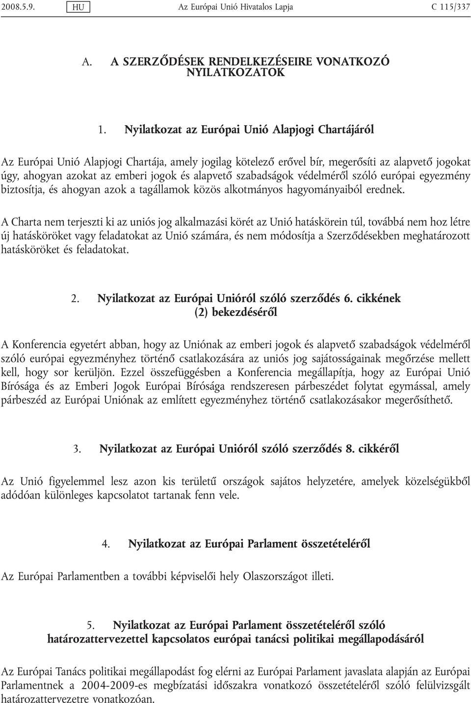 szabadságok védelméről szóló európai egyezmény biztosítja, és ahogyan azok a tagállamok közös alkotmányos hagyományaiból erednek.