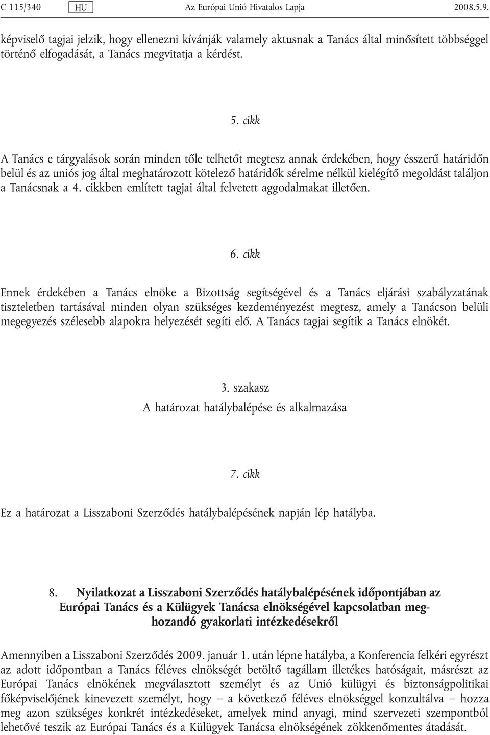 cikk A Tanács e tárgyalások során minden tőle telhetőt megtesz annak érdekében, hogy ésszerű határidőn belül és az uniós jog által meghatározott kötelező határidők sérelme nélkül kielégítő megoldást