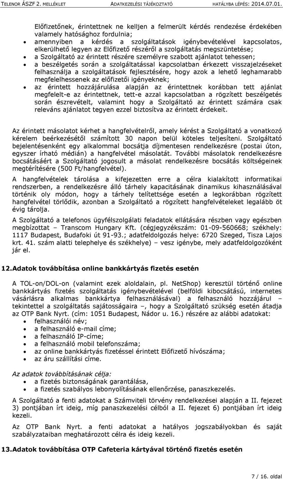 felhasználja a szolgáltatások fejlesztésére, hogy azok a lehető leghamarabb megfelelhessenek az előfizetői igényeknek; az érintett hozzájárulása alapján az érintettnek korábban tett ajánlat