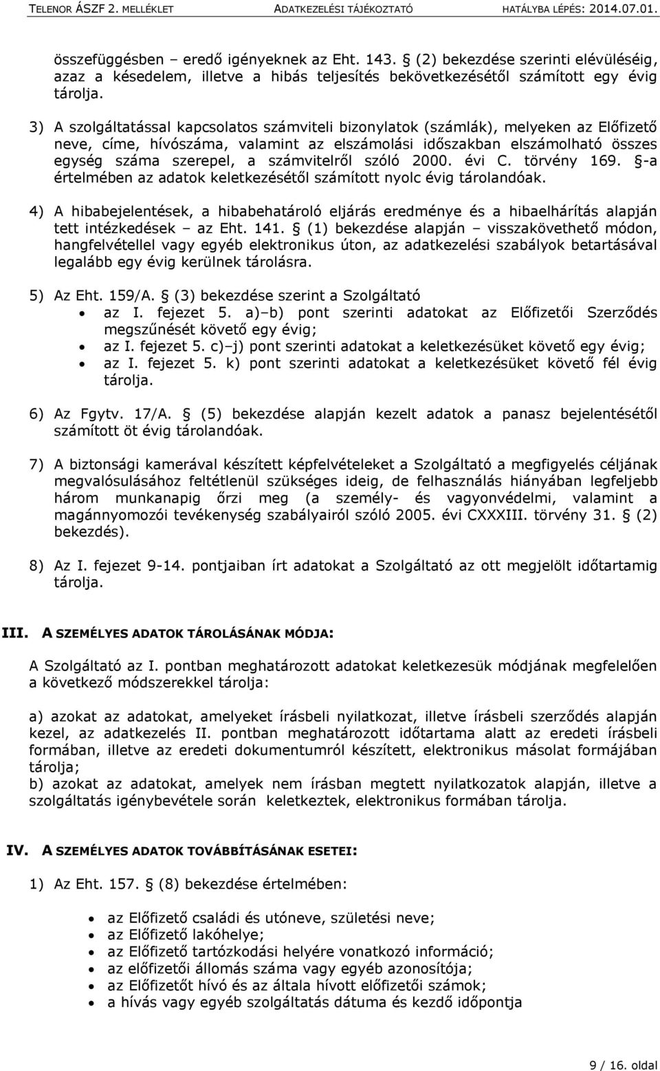 számvitelről szóló 2000. évi C. törvény 169. -a értelmében az adatok keletkezésétől számított nyolc évig tárolandóak.