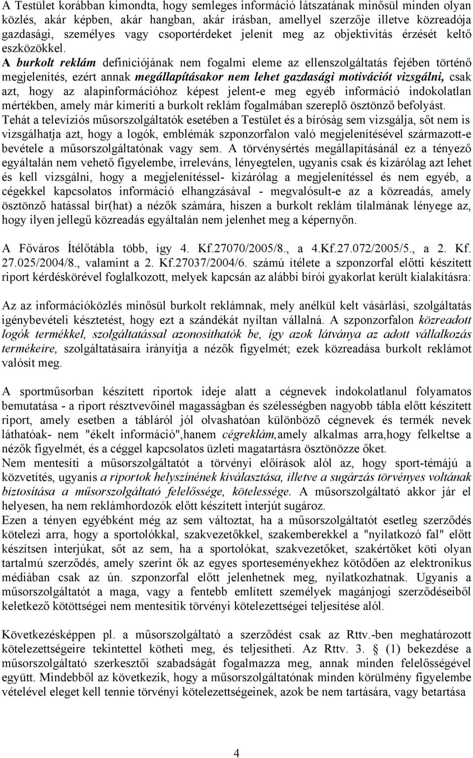 A burkolt reklám definíciójának nem fogalmi eleme az ellenszolgáltatás fejében történő megjelenítés, ezért annak megállapításakor nem lehet gazdasági motivációt vizsgálni, csak azt, hogy az