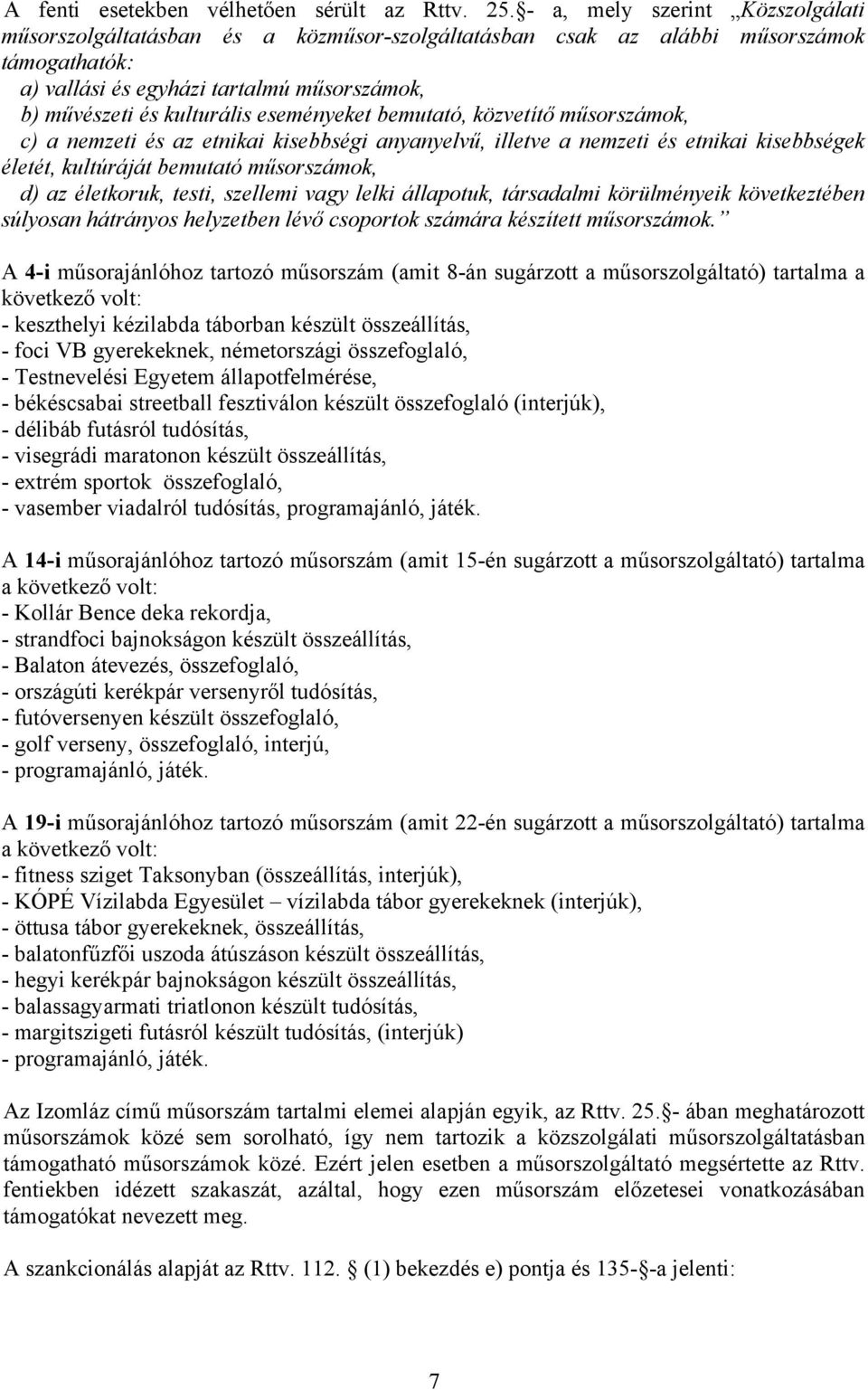 eseményeket bemutató, közvetítő műsorszámok, c) a nemzeti és az etnikai kisebbségi anyanyelvű, illetve a nemzeti és etnikai kisebbségek életét, kultúráját bemutató műsorszámok, d) az életkoruk,