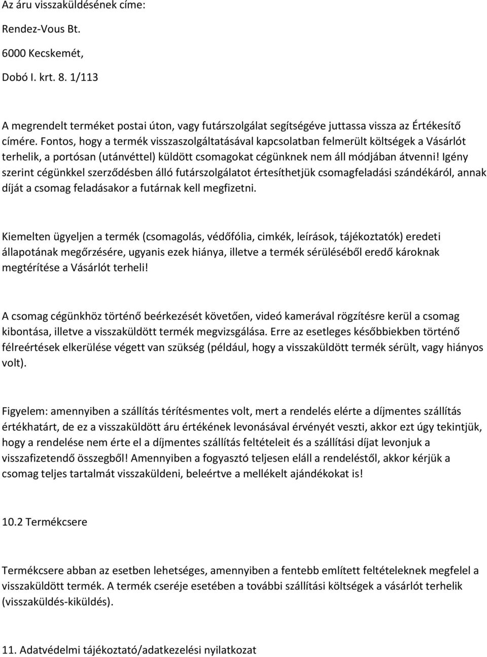 Igény szerint cégünkkel szerződésben álló futárszolgálatot értesíthetjük csomagfeladási szándékáról, annak díját a csomag feladásakor a futárnak kell megfizetni.