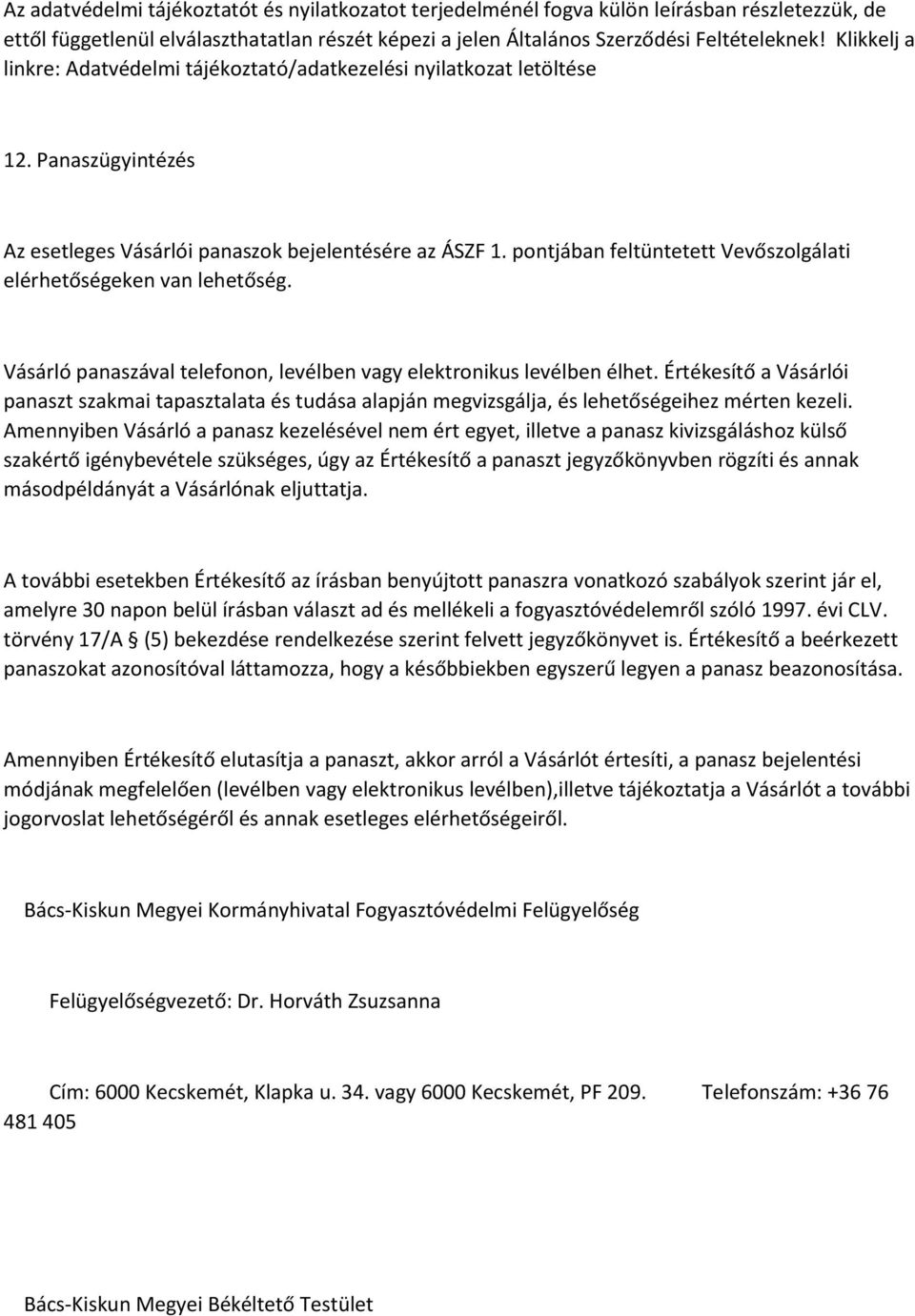 pontjában feltüntetett Vevőszolgálati elérhetőségeken van lehetőség. Vásárló panaszával telefonon, levélben vagy elektronikus levélben élhet.