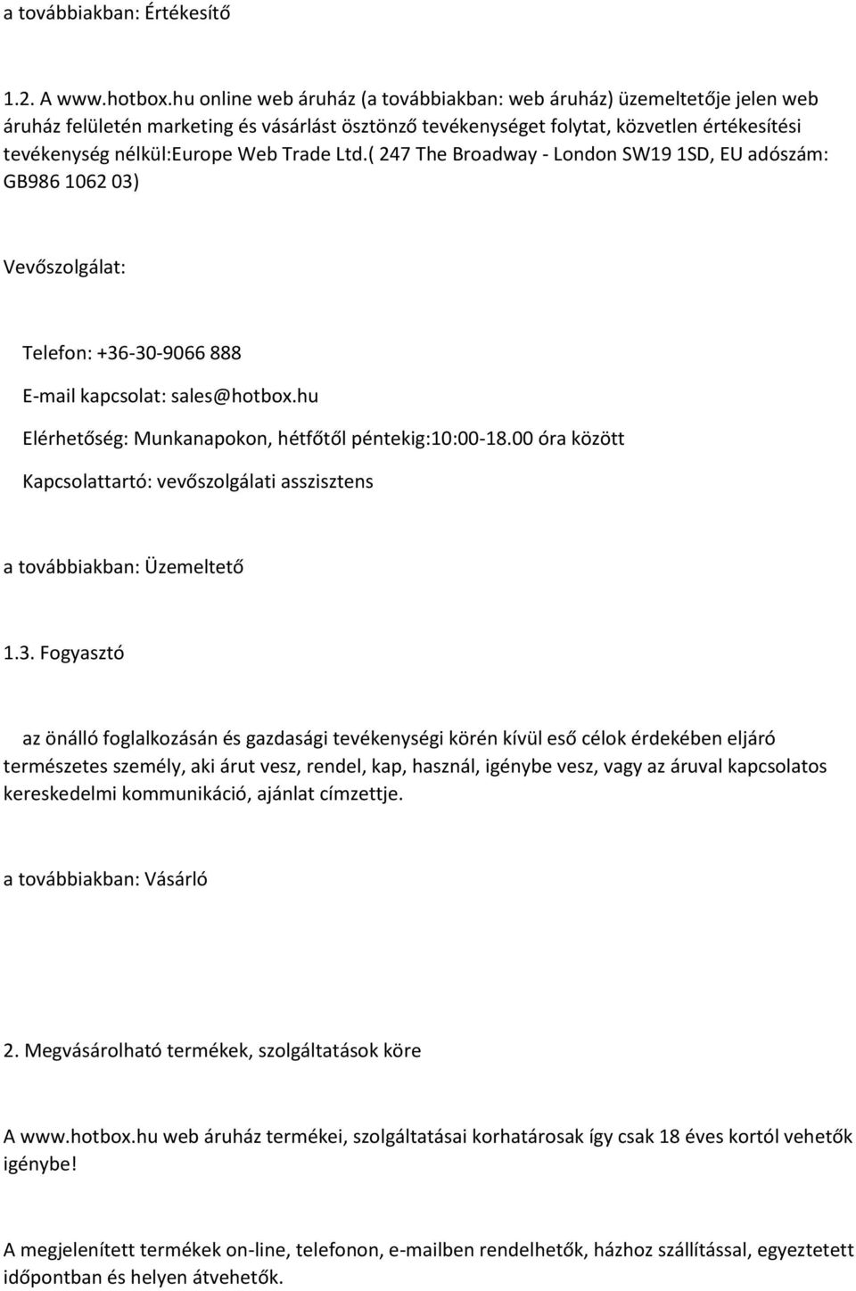 Trade Ltd.( 247 The Broadway - London SW19 1SD, EU adószám: GB986 1062 03) Vevőszolgálat: Telefon: +36-30-9066 888 E-mail kapcsolat: sales@hotbox.