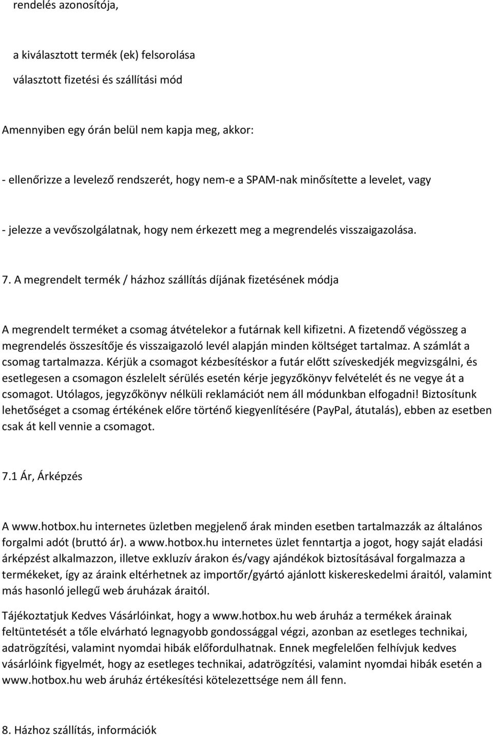 A megrendelt termék / házhoz szállítás díjának fizetésének módja A megrendelt terméket a csomag átvételekor a futárnak kell kifizetni.