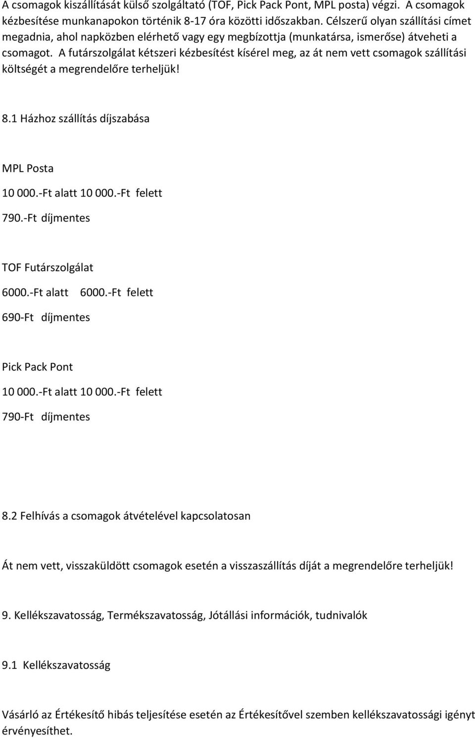 A futárszolgálat kétszeri kézbesítést kísérel meg, az át nem vett csomagok szállítási költségét a megrendelőre terheljük! 8.1 Házhoz szállítás díjszabása MPL Posta 10 000.-Ft alatt 10 000.