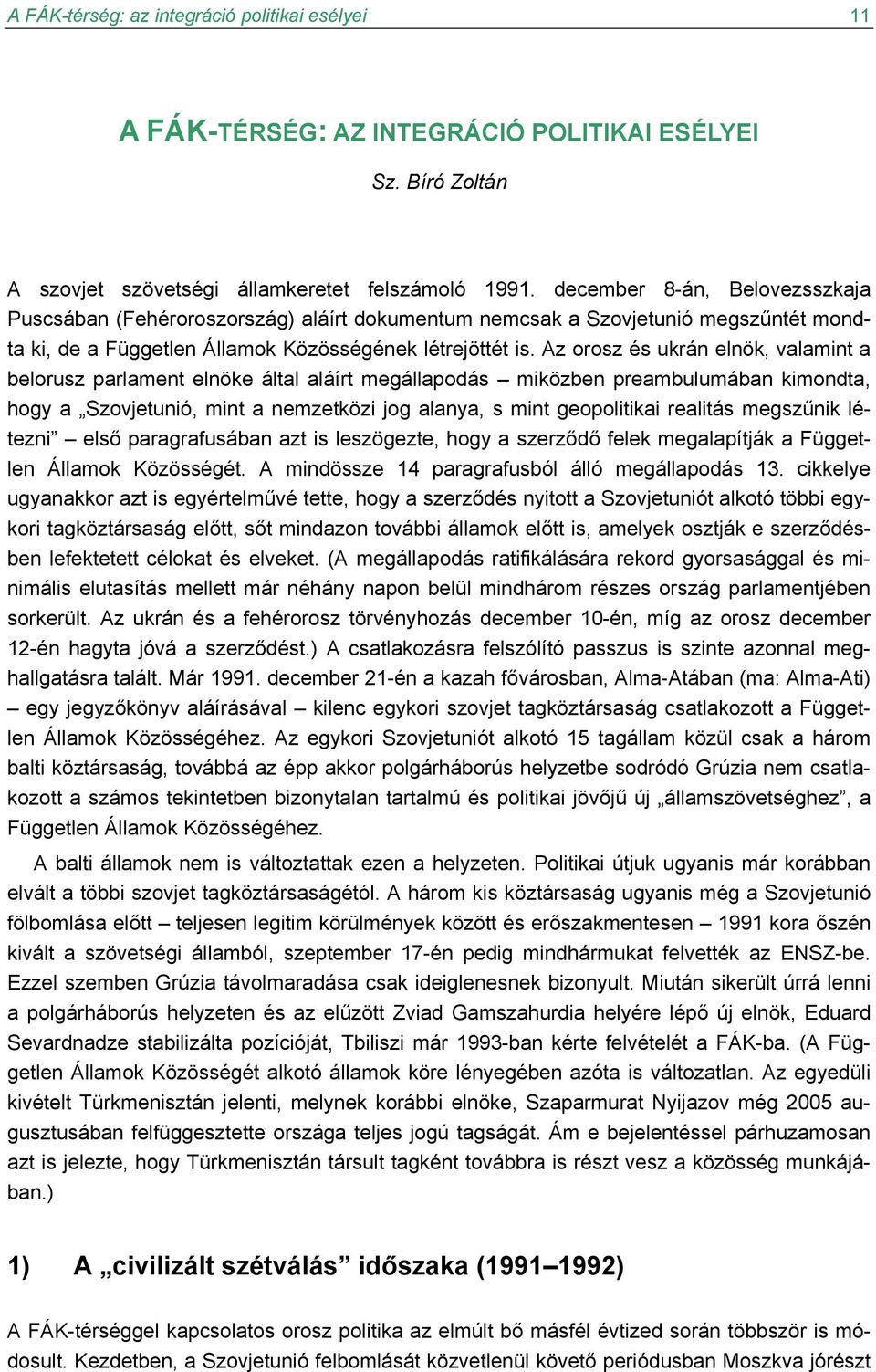 Az orosz és ukrán elnök, valamint a belorusz parlament elnöke által aláírt megállapodás miközben preambulumában kimondta, hogy a Szovjetunió, mint a nemzetközi jog alanya, s mint geopolitikai