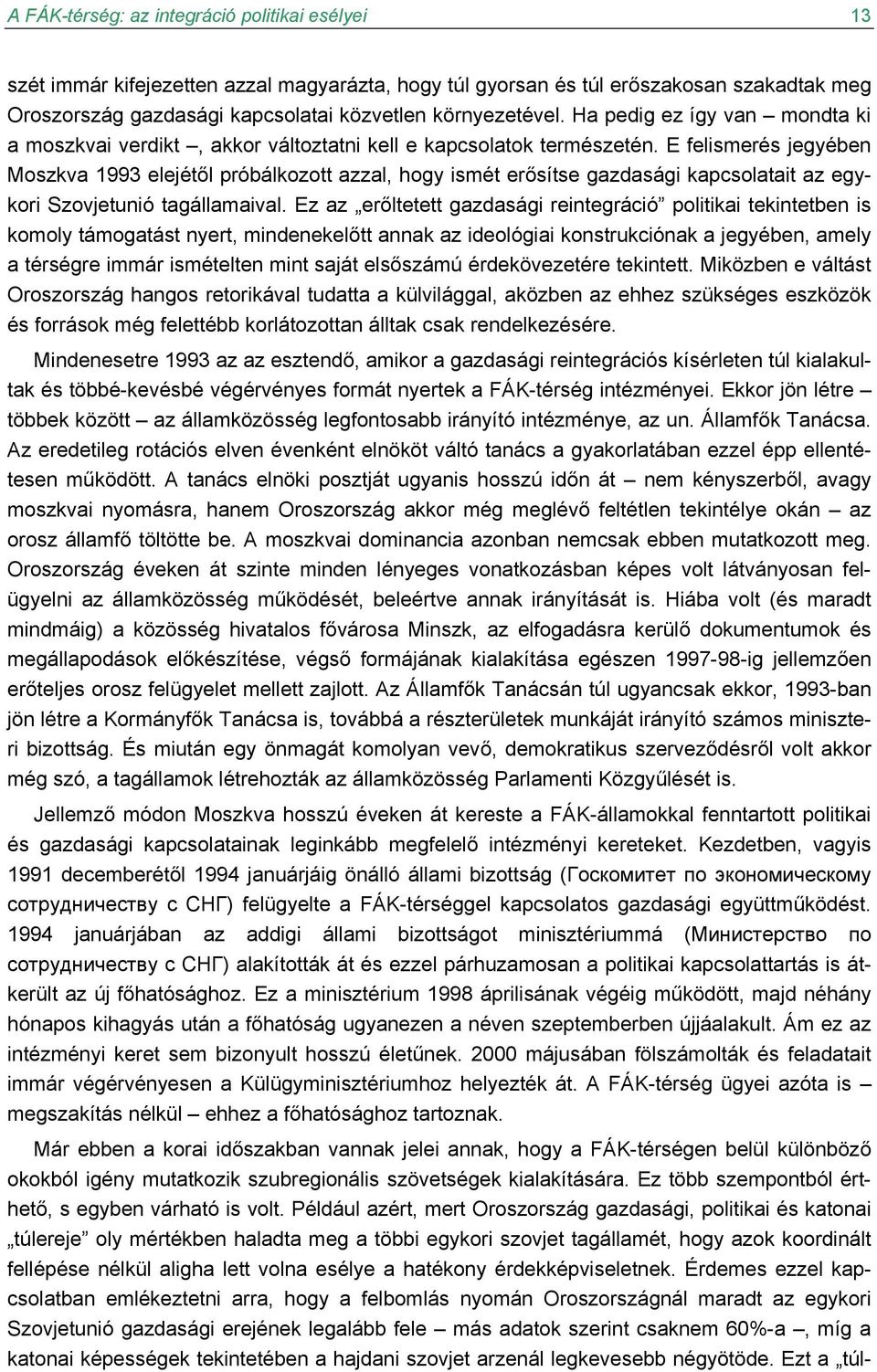 E felismerés jegyében Moszkva 1993 elejétől próbálkozott azzal, hogy ismét erősítse gazdasági kapcsolatait az egykori Szovjetunió tagállamaival.