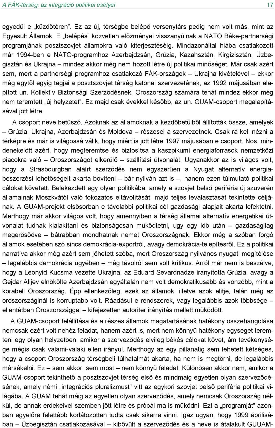 Mindazonáltal hiába csatlakozott már 1994-ben e NATO-programhoz Azerbajdzsán, Grúzia, Kazahsztán, Kirgizisztán, Üzbegisztán és Ukrajna mindez akkor még nem hozott létre új politikai minőséget.