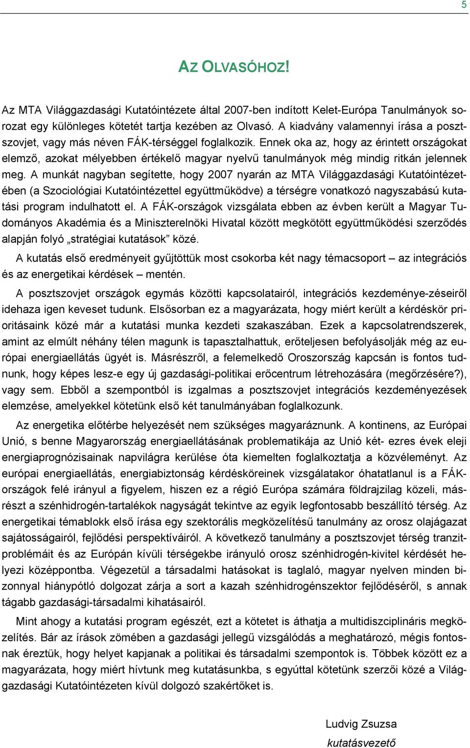 Ennek oka az, hogy az érintett országokat elemző, azokat mélyebben értékelő magyar nyelvű tanulmányok még mindig ritkán jelennek meg.