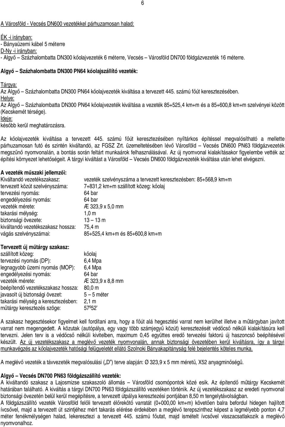 Helye: Az Algy Százhalombatta DN300 PN64 k olajvezeték kiváltása a vezeték 85+525,4 km+m és a 85+600,8 km+m szelvényei között (Kecskemét térsége). Ideje: kés bb kerül meghatározásra.