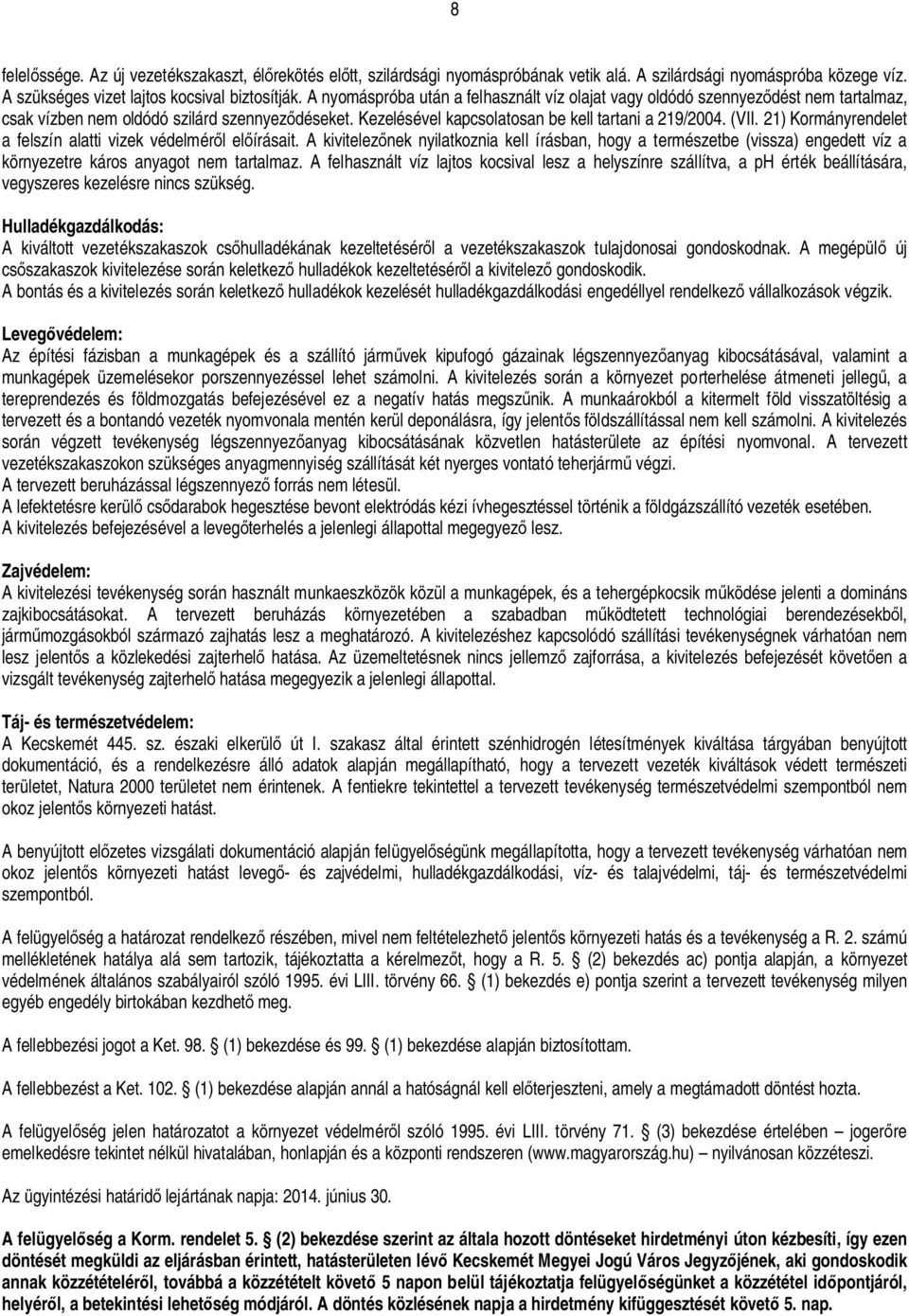 21) Kormányrendelet a felszín alatti vizek védelmér l el írásait. A kivitelez nek nyilatkoznia kell írásban, hogy a természetbe (vissza) engedett víz a környezetre káros anyagot nem tartalmaz.