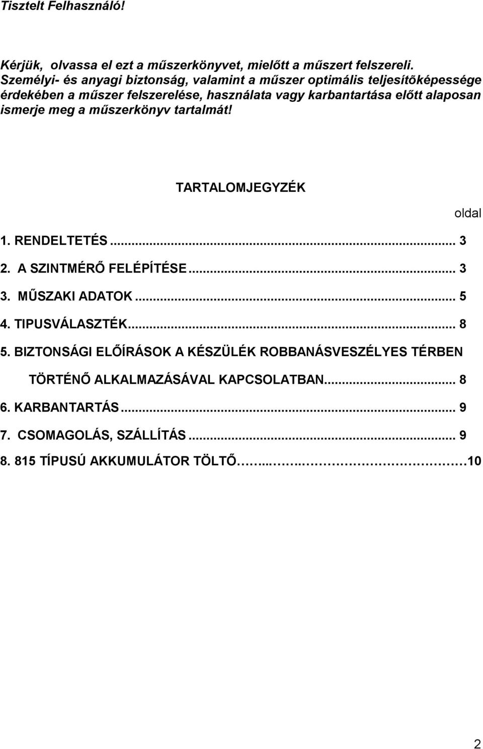 alaposan ismerje meg a műszerkönyv tartalmát! TARTALOMJEGYZÉK oldal 1. RENDELTETÉS... 3 2. A SZINTMÉRŐ FELÉPÍTÉSE... 3 3. MŰSZAKI ADATOK... 5 4.