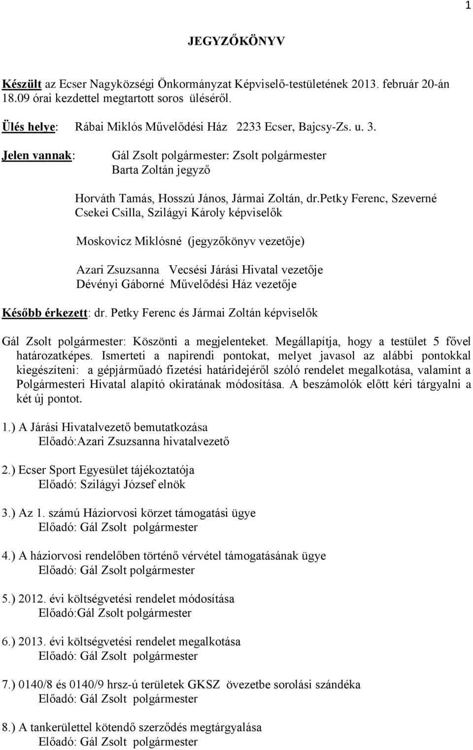 petky Ferenc, Szeverné Csekei Csilla, Szilágyi Károly képviselők Moskovicz Miklósné (jegyzőkönyv vezetője) Azari Zsuzsanna Vecsési Járási Hivatal vezetője Dévényi Gáborné Művelődési Ház vezetője