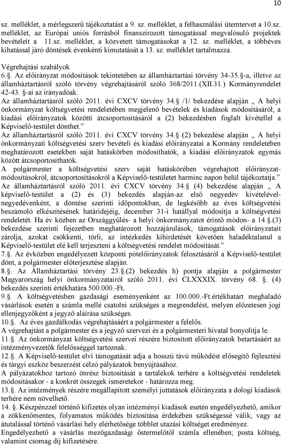 . Az előirányzat módosítások tekintetében az államháztartási törvény 34-35. -a, illetve az államháztartásról szóló törvény végrehajtásáról szóló 368/2011.(XII.31.) Kormányrendelet 42-43.