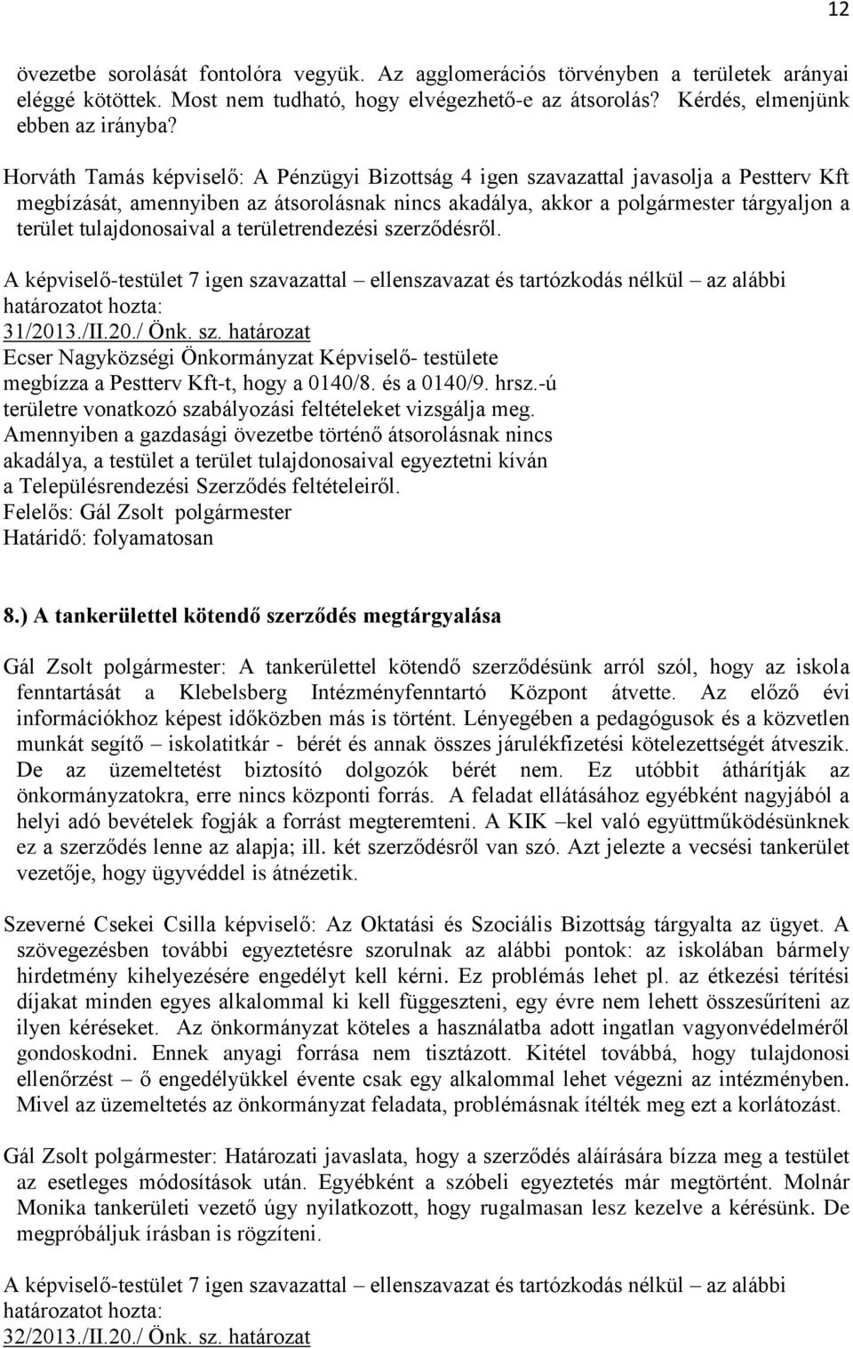 tulajdonosaival a területrendezési szerződésről. A képviselő-testület 7 igen szavazattal ellenszavazat és tartózkodás nélkül az alábbi 31/2013./II.20./ Önk. sz. határozat megbízza a Pestterv Kft-t, hogy a 0140/8.