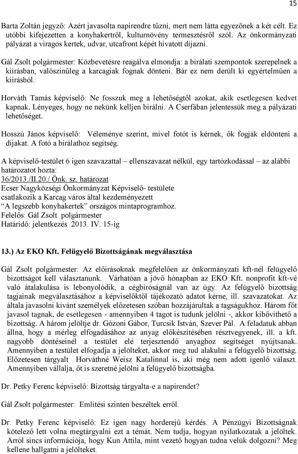 Gál Zsolt polgármester: Közbevetésre reagálva elmondja: a bírálati szempontok szerepelnek a kiírásban, valószínűleg a karcagiak fognak dönteni. Bár ez nem derült ki egyértelműen a kiírásból.