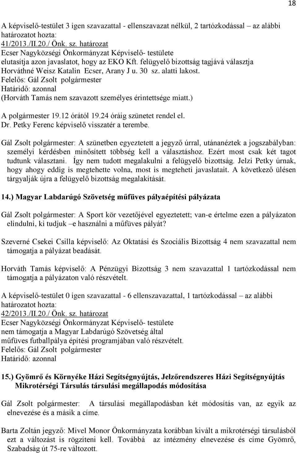 12 órától 19.24 óráig szünetet rendel el. Dr. Petky Ferenc képviselő visszatér a terembe.