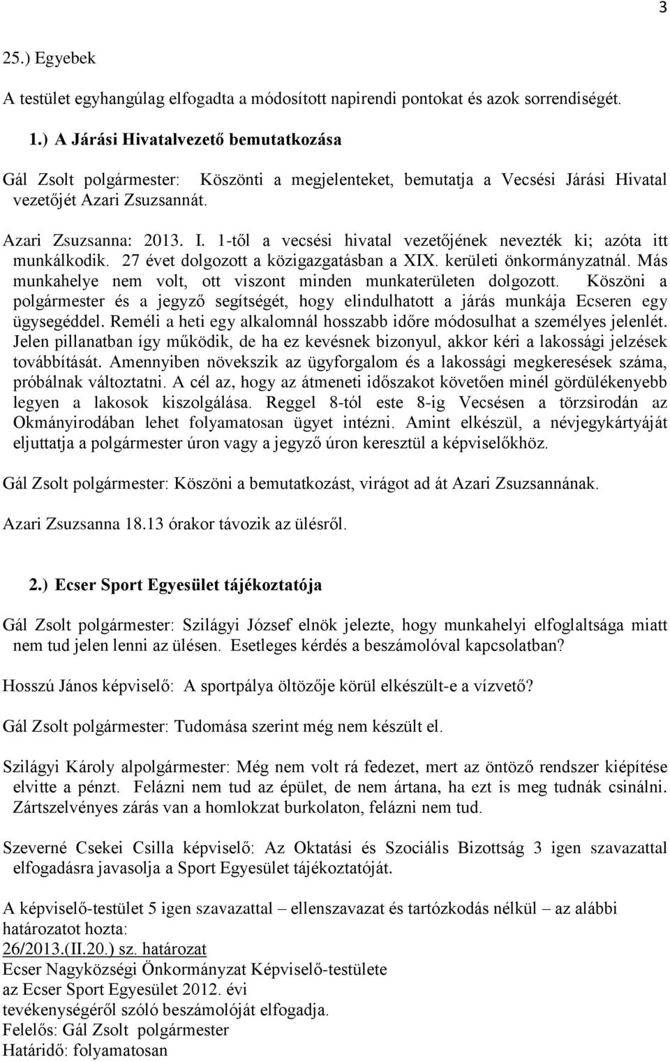 1-től a vecsési hivatal vezetőjének nevezték ki; azóta itt munkálkodik. 27 évet dolgozott a közigazgatásban a XIX. kerületi önkormányzatnál.