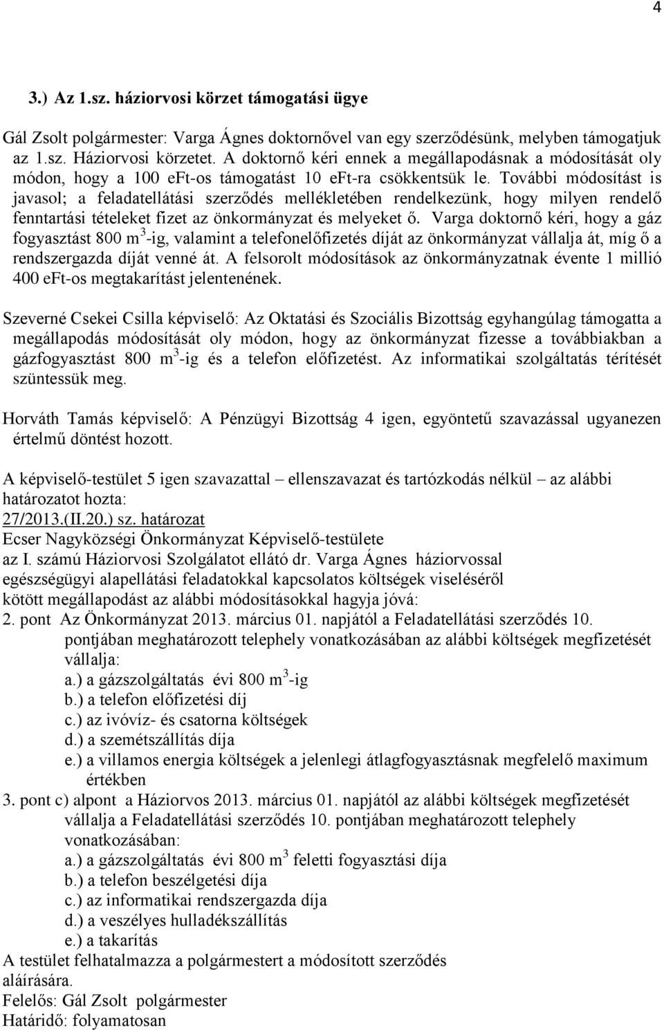 További módosítást is javasol; a feladatellátási szerződés mellékletében rendelkezünk, hogy milyen rendelő fenntartási tételeket fizet az önkormányzat és melyeket ő.