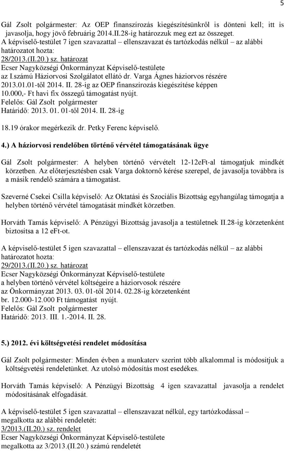 számú Háziorvosi Szolgálatot ellátó dr. Varga Ágnes háziorvos részére 2013.01.01-től 2014. II. 28-ig az OEP finanszírozás kiegészítése képpen 10.000,- Ft havi fix összegű támogatást nyújt.