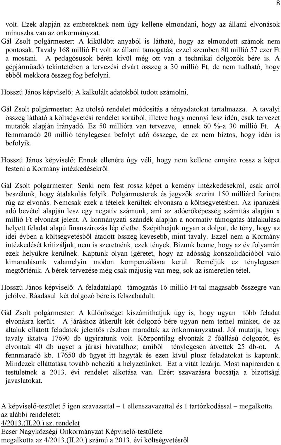 A pedagósusok bérén kívül még ott van a technikai dolgozók bére is. A gépjárműadó tekintetében a tervezési elvárt összeg a 30 millió Ft, de nem tudható, hogy ebből mekkora összeg fog befolyni.